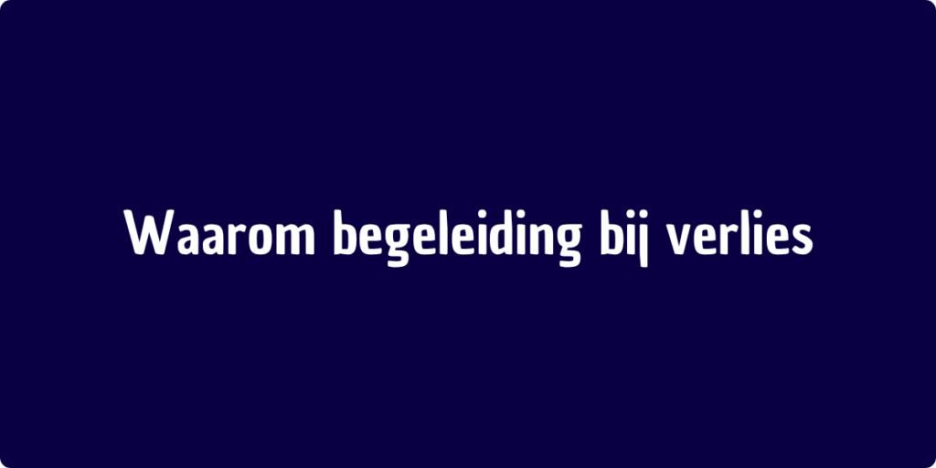Waarom begeleiding bij verlies