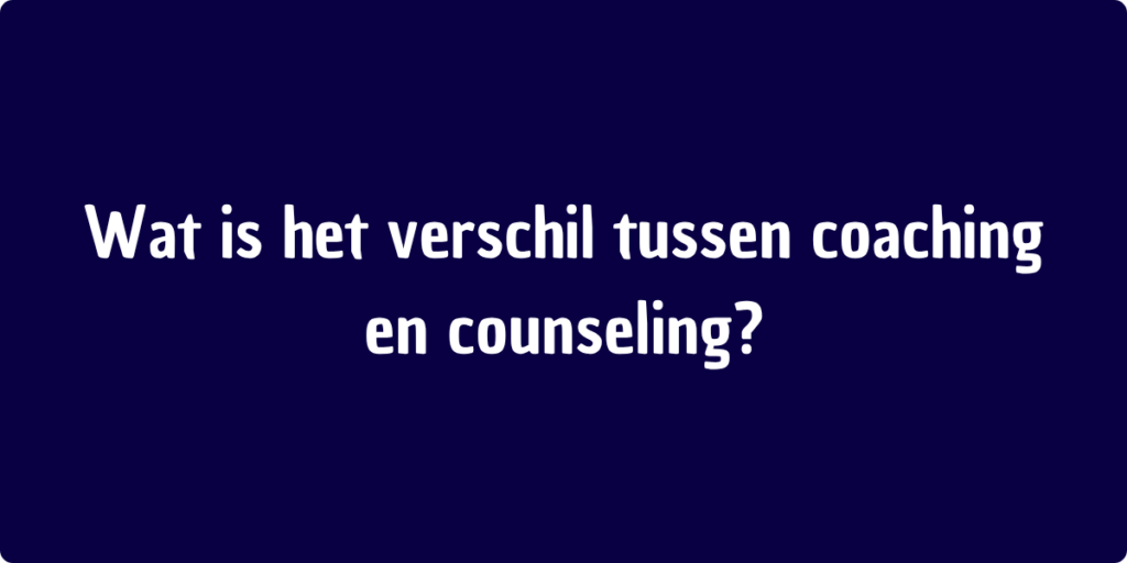 Wat is het verschil tussen coaching en counseling?